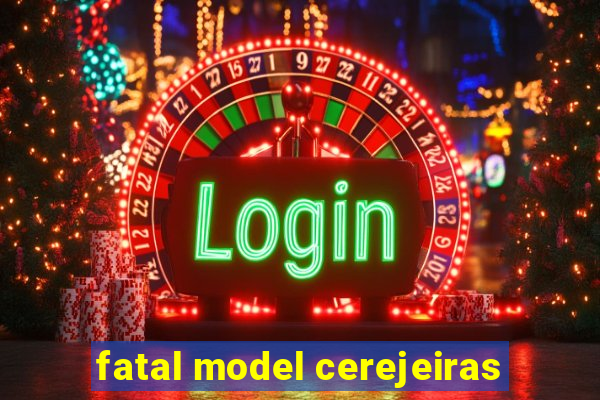 fatal model cerejeiras